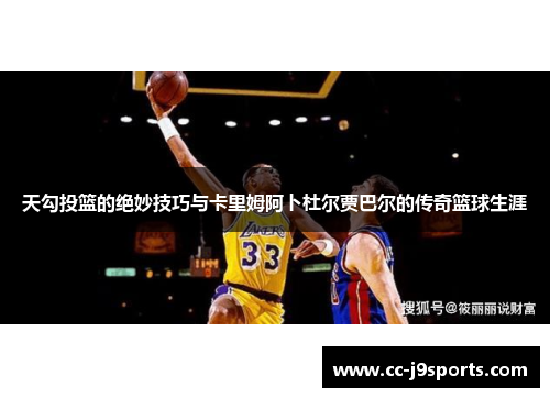 天勾投篮的绝妙技巧与卡里姆阿卜杜尔贾巴尔的传奇篮球生涯