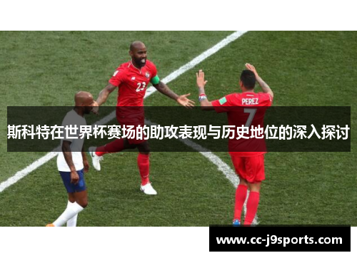 斯科特在世界杯赛场的助攻表现与历史地位的深入探讨