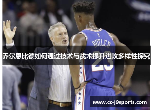 乔尔恩比德如何通过技术与战术提升进攻多样性探究