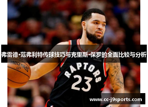 弗雷德·范弗利特传球技巧与克里斯·保罗的全面比较与分析