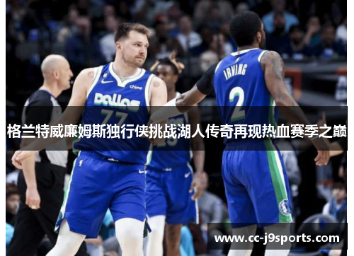 格兰特威廉姆斯独行侠挑战湖人传奇再现热血赛季之巅