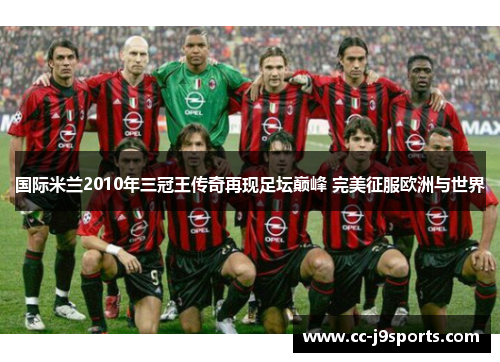 国际米兰2010年三冠王传奇再现足坛巅峰 完美征服欧洲与世界