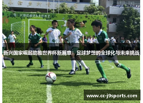 新兴国家崛起助推世界杯新篇章：足球梦想的全球化与未来挑战