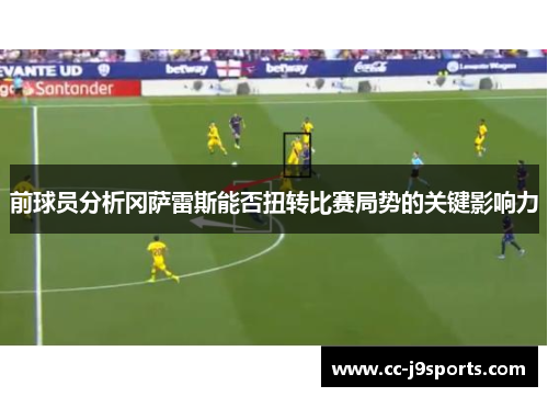 前球员分析冈萨雷斯能否扭转比赛局势的关键影响力