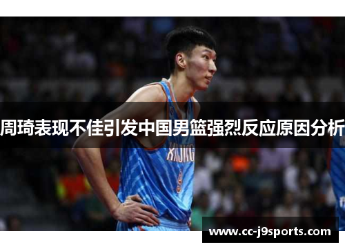 周琦表现不佳引发中国男篮强烈反应原因分析