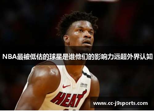 NBA最被低估的球星是谁他们的影响力远超外界认知