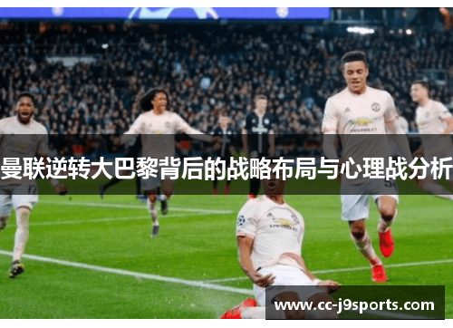 曼联逆转大巴黎背后的战略布局与心理战分析