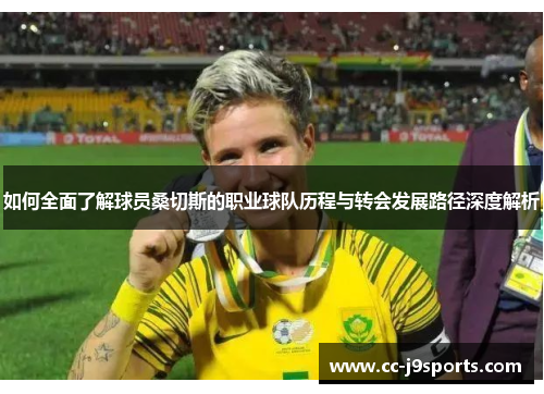 如何全面了解球员桑切斯的职业球队历程与转会发展路径深度解析 如何全面了解球员桑切斯的职业球队历程与转会发展路径深度解析